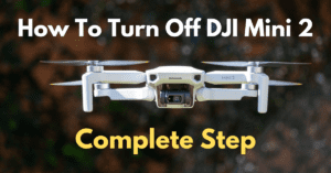 Read more about the article How To Turn Off DJI Mini 2 Drone (Complete Step)